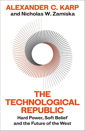 The Technological Republic: Hard Power, Soft Belief, and the Future of the West cover