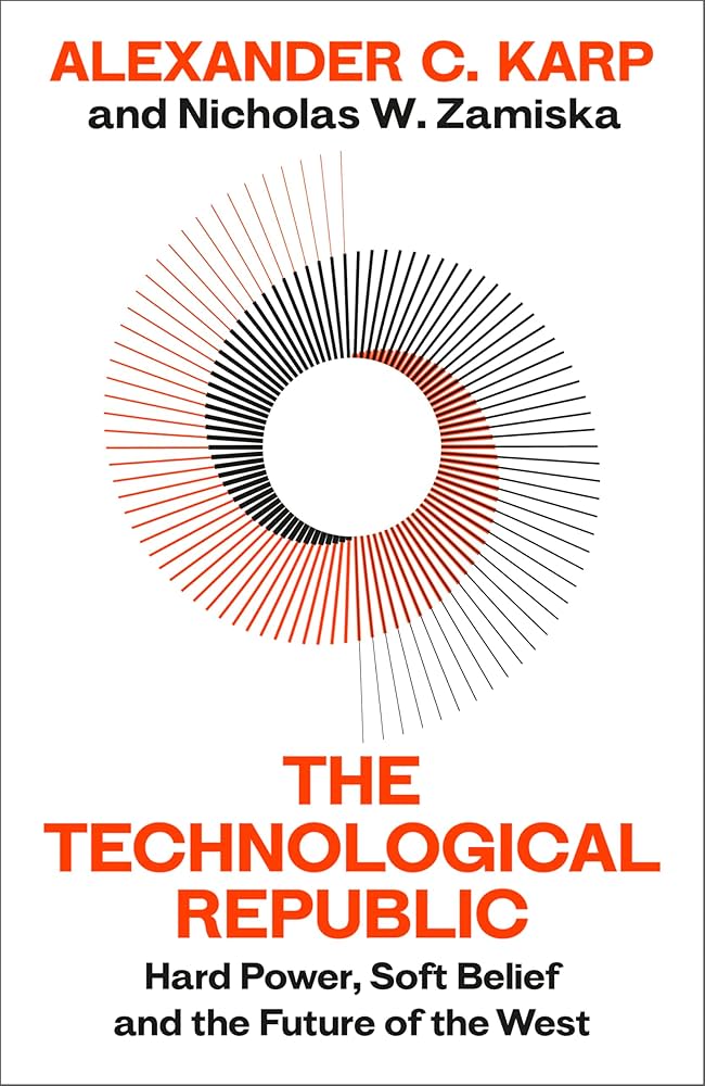 The Technological Republic: Hard Power, Soft Belief, and the Future of the West cover